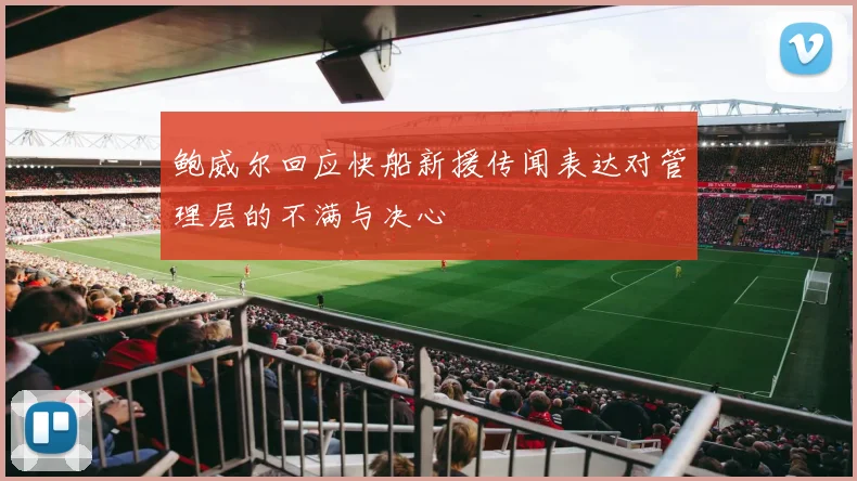 鲍威尔回应快船新援传闻表达对管理层的不满与决心