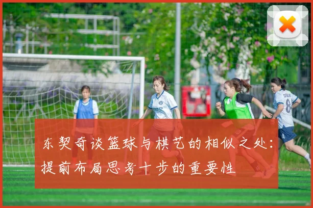 东契奇谈篮球与棋艺的相似之处：提前布局思考十步的重要性